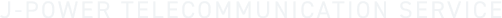 さらなる、つながる、つくりだす。 J-POWER Telecommunication Service